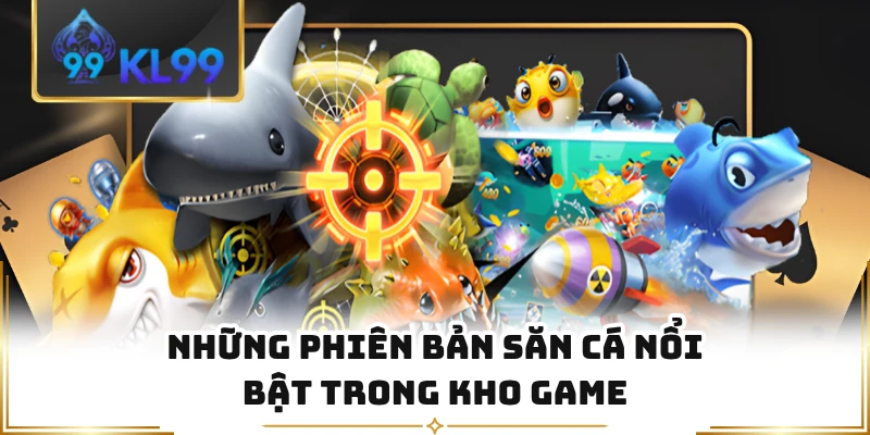 Những phiên bản săn cá nổi bật trong kho game 
